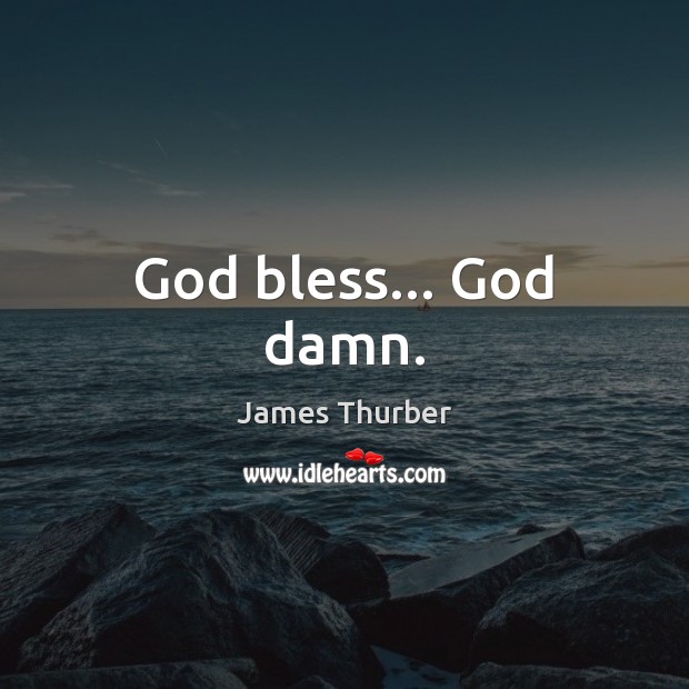 God bless… God damn. James Thurber Picture Quote