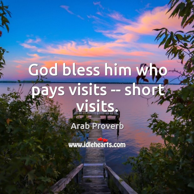 God bless him who pays visits — short visits. Image