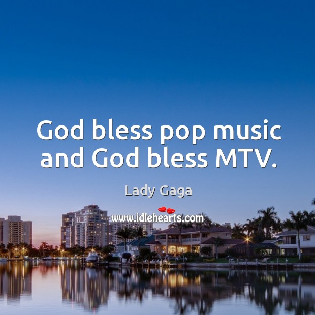 God bless pop music and God bless MTV. Lady Gaga Picture Quote