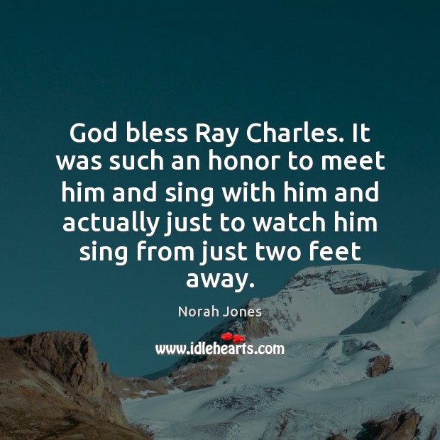 God bless Ray Charles. It was such an honor to meet him Norah Jones Picture Quote