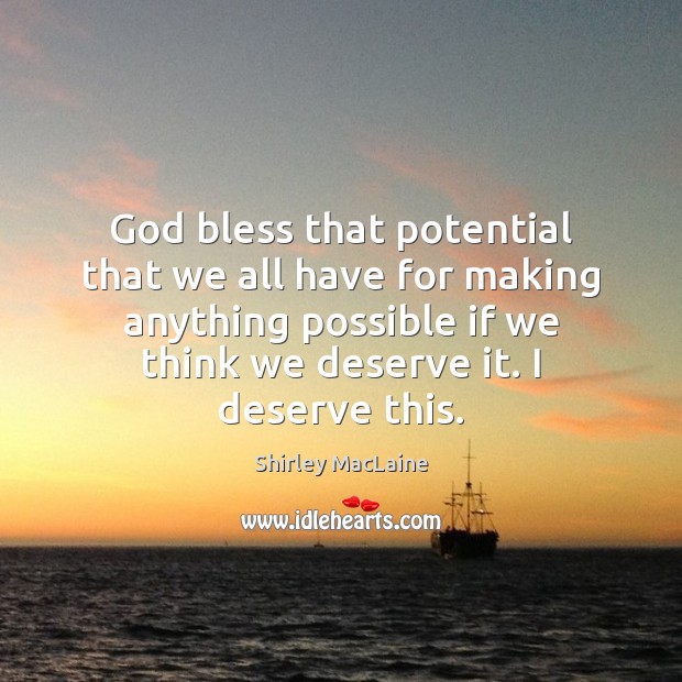 God bless that potential that we all have for making anything possible Shirley MacLaine Picture Quote
