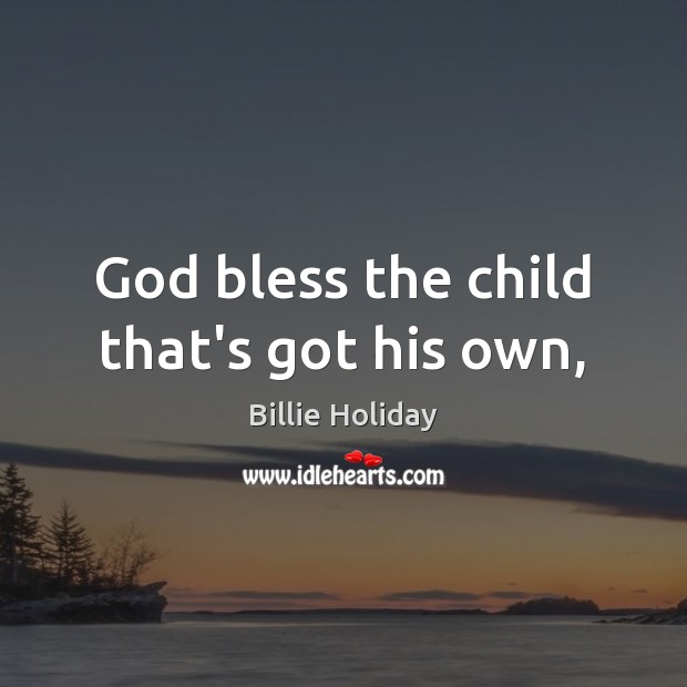 God bless the child that’s got his own, Billie Holiday Picture Quote