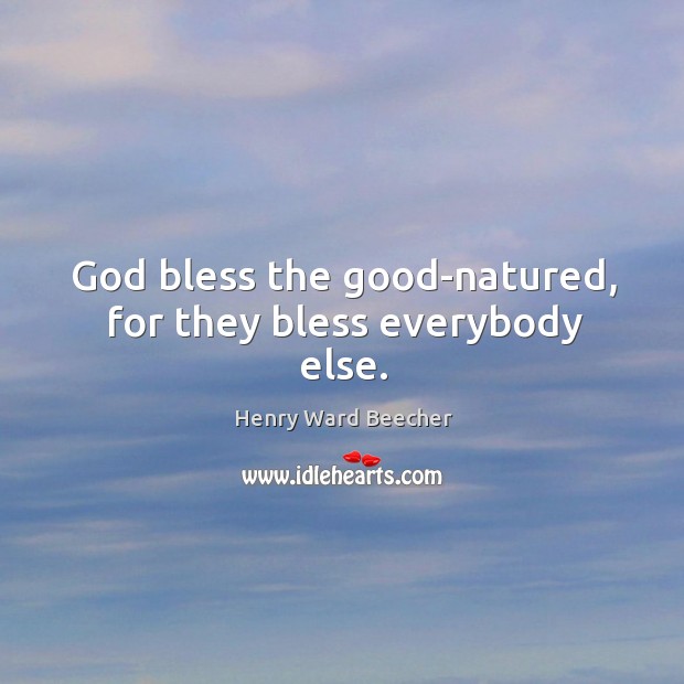 God bless the good-natured, for they bless everybody else. Image