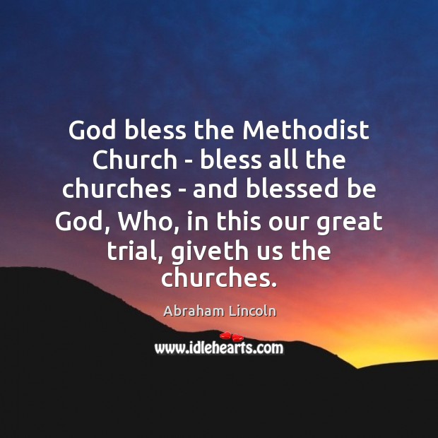 God bless the Methodist Church – bless all the churches – and Abraham Lincoln Picture Quote