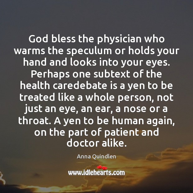 God bless the physician who warms the speculum or holds your hand Anna Quindlen Picture Quote