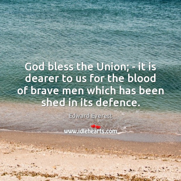 God bless the Union; – it is dearer to us for the Edward Everett Picture Quote