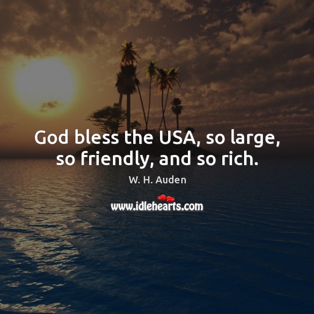God bless the USA, so large, so friendly, and so rich. W. H. Auden Picture Quote
