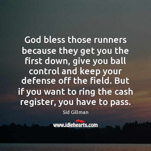 God bless those runners because they get you the first down, give Sid Gillman Picture Quote
