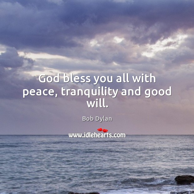 God bless you all with peace, tranquility and good will. Bob Dylan Picture Quote