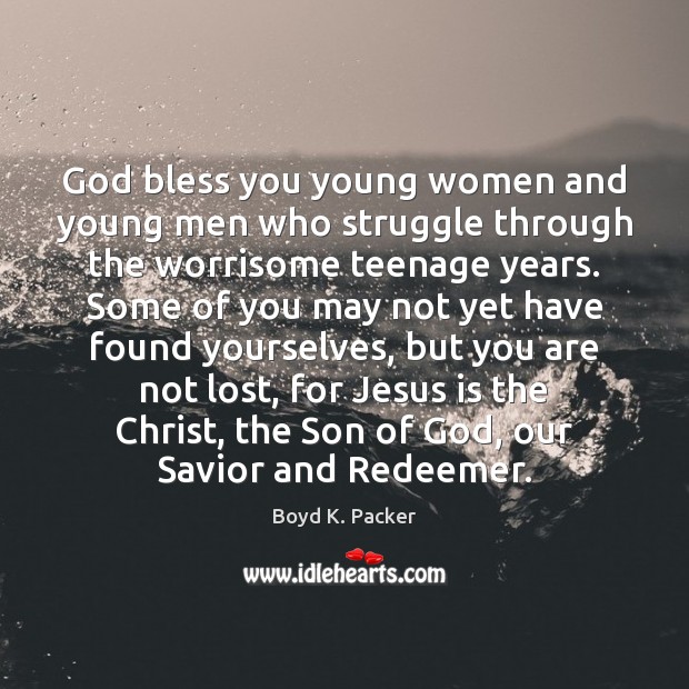 God bless you young women and young men who struggle through the Boyd K. Packer Picture Quote