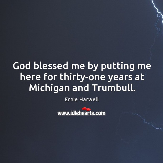 God blessed me by putting me here for thirty-one years at michigan and trumbull. Ernie Harwell Picture Quote