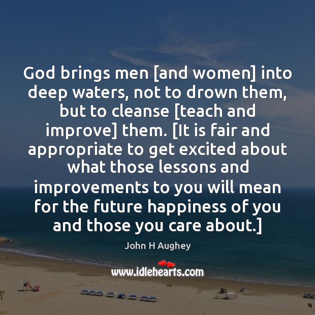 God brings men [and women] into deep waters, not to drown them, John H Aughey Picture Quote