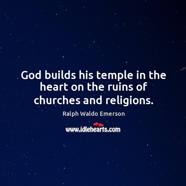 God builds his temple in the heart on the ruins of churches and religions. Image