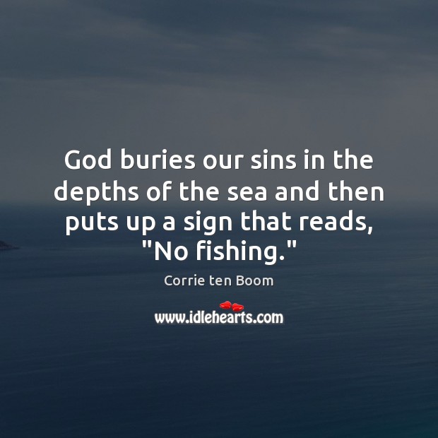 God buries our sins in the depths of the sea and then Corrie ten Boom Picture Quote