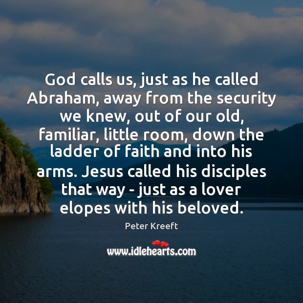 God calls us, just as he called Abraham, away from the security Peter Kreeft Picture Quote