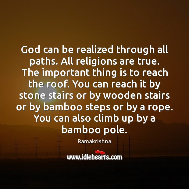 God can be realized through all paths. All religions are true. The Ramakrishna Picture Quote