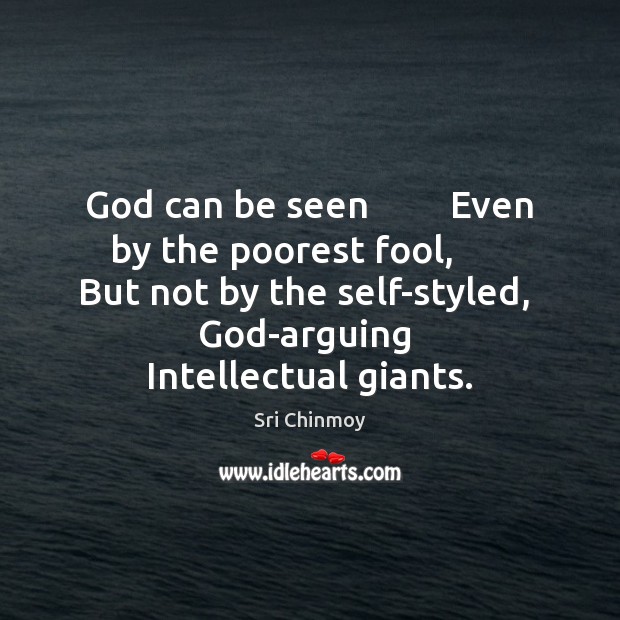 God can be seen         Even by the poorest fool,       But not by Sri Chinmoy Picture Quote