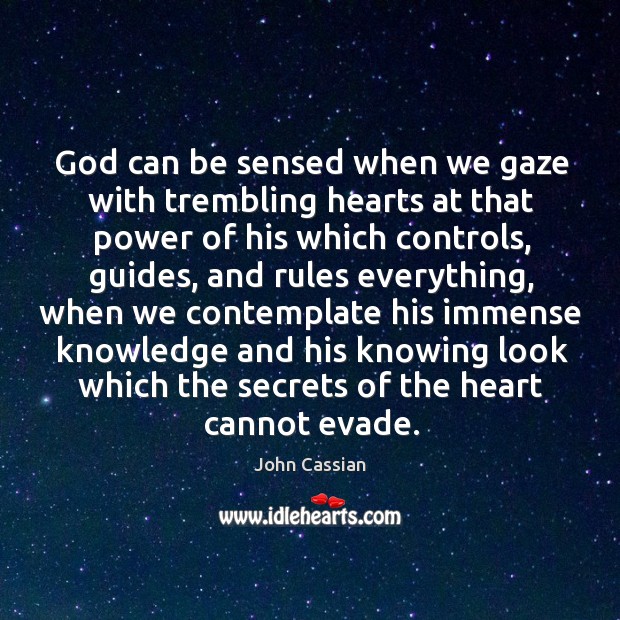 God can be sensed when we gaze with trembling hearts at that John Cassian Picture Quote