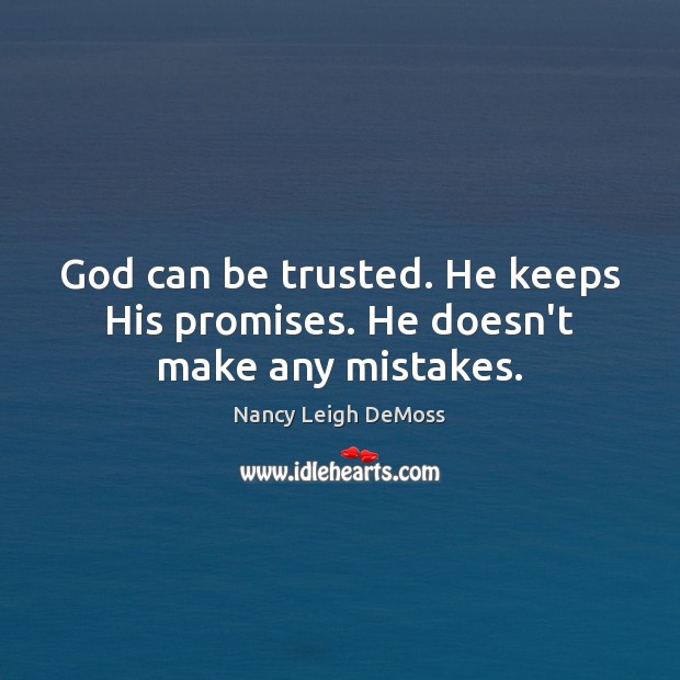 God can be trusted. He keeps His promises. He doesn’t make any mistakes. Image