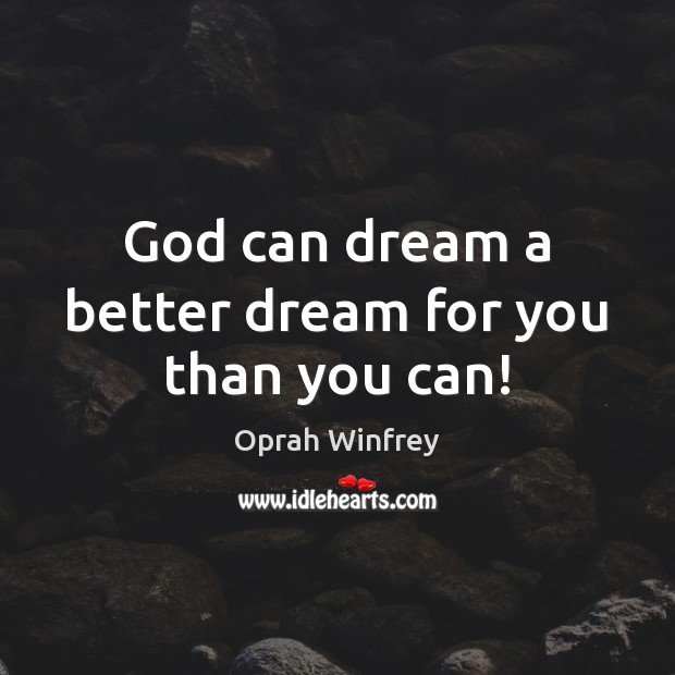 God can dream a better dream for you than you can! Oprah Winfrey Picture Quote