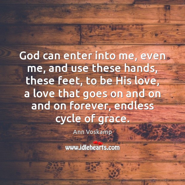 God can enter into me, even me, and use these hands, these Ann Voskamp Picture Quote