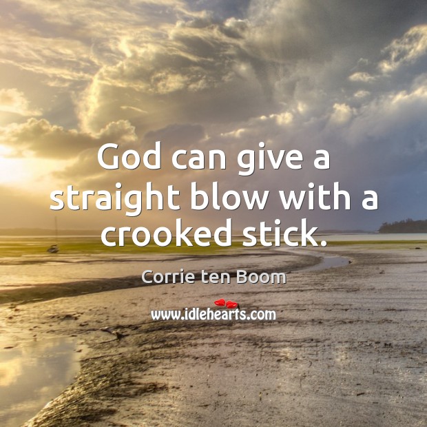 God can give a straight blow with a crooked stick. Image