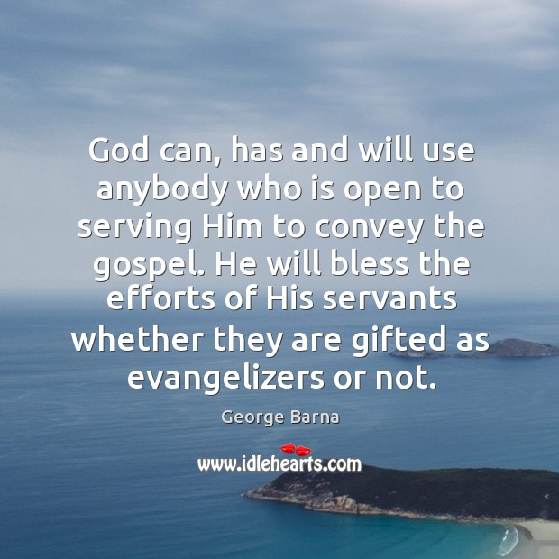 God can, has and will use anybody who is open to serving George Barna Picture Quote
