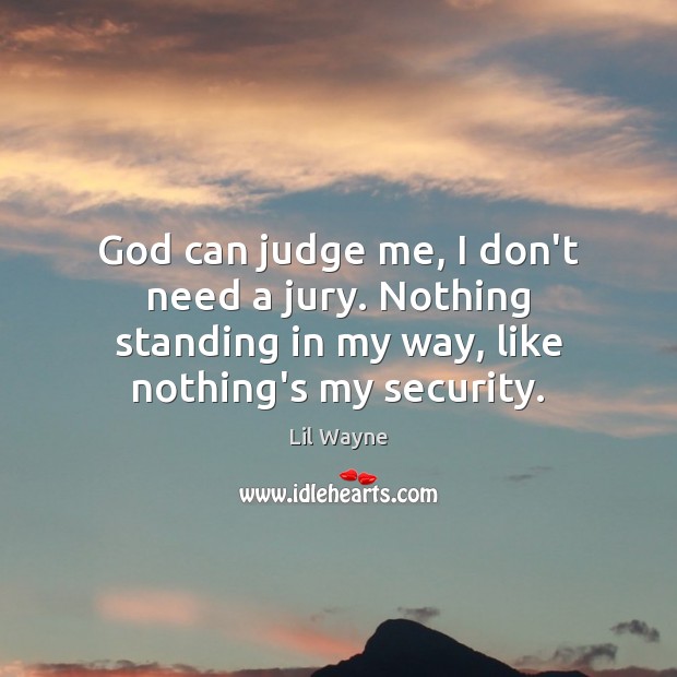 God can judge me, I don’t need a jury. Nothing standing in Judge Quotes Image
