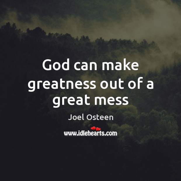God can make greatness out of a great mess Image