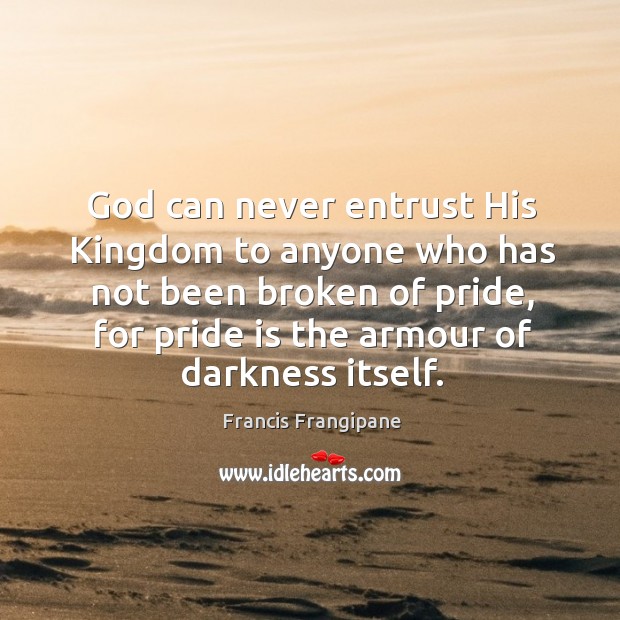 God can never entrust His Kingdom to anyone who has not been Francis Frangipane Picture Quote
