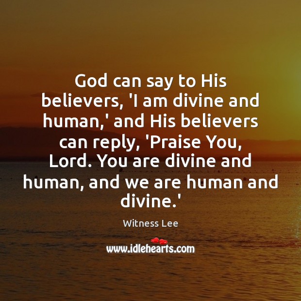 God can say to His believers, ‘I am divine and human,’ Witness Lee Picture Quote