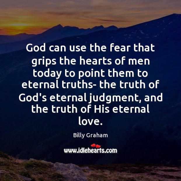 God can use the fear that grips the hearts of men today Billy Graham Picture Quote