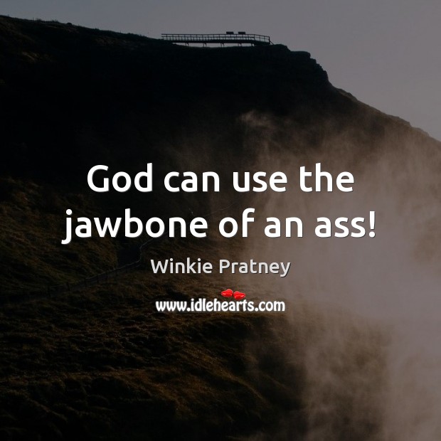 God can use the jawbone of an ass! Image