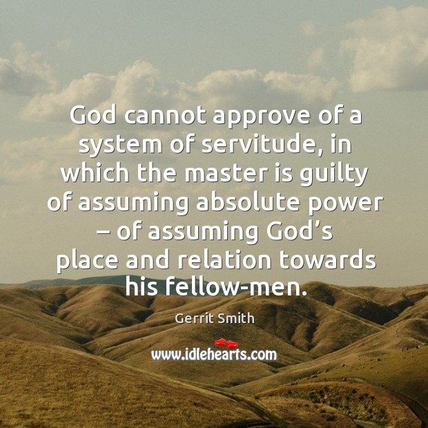 God cannot approve of a system of servitude, in which the master is guilty of assuming Gerrit Smith Picture Quote
