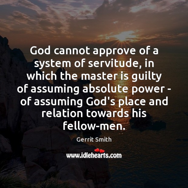 God cannot approve of a system of servitude, in which the master Guilty Quotes Image