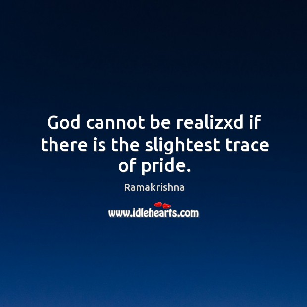 God cannot be realizxd if there is the slightest trace of pride. Image