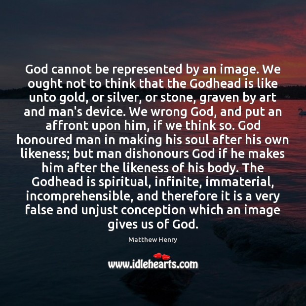 God cannot be represented by an image. We ought not to think Image