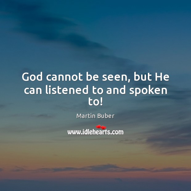 God cannot be seen, but He can listened to and spoken to! Image