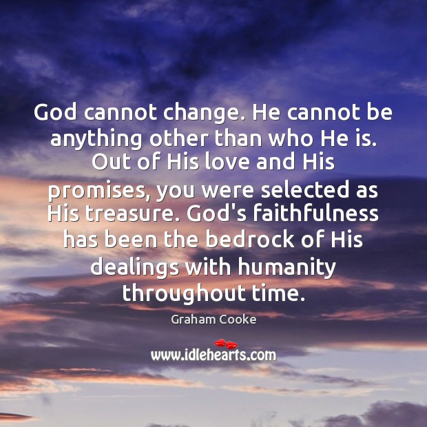 God cannot change. He cannot be anything other than who He is. Graham Cooke Picture Quote