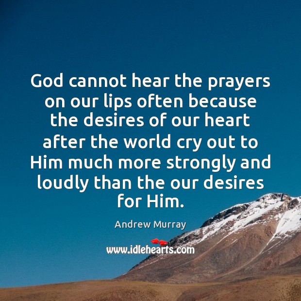 God cannot hear the prayers on our lips often because the desires Image