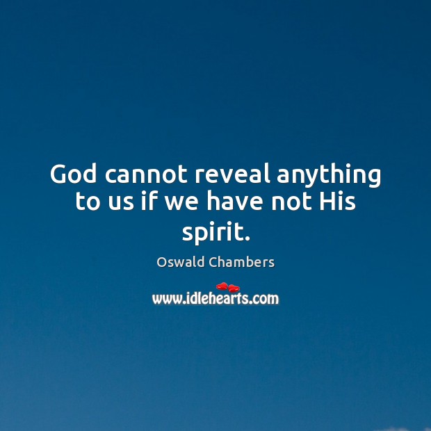 God cannot reveal anything to us if we have not His spirit. Image