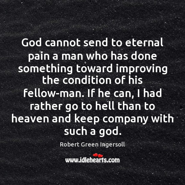 God cannot send to eternal pain a man who has done something Robert Green Ingersoll Picture Quote
