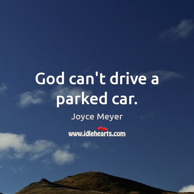 God can’t drive a parked car. Joyce Meyer Picture Quote