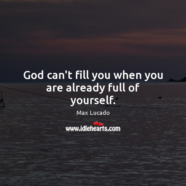 God can’t fill you when you are already full of yourself. Image