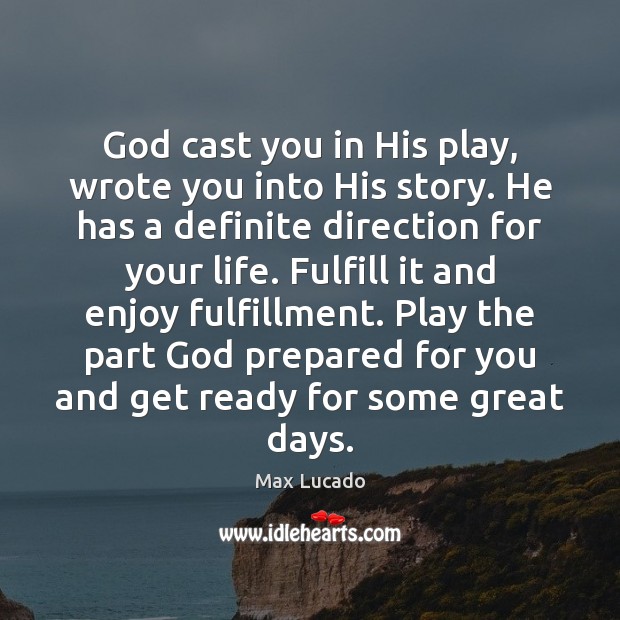 God cast you in His play, wrote you into His story. He Max Lucado Picture Quote