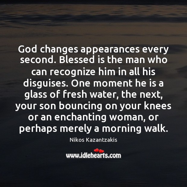 God changes appearances every second. Blessed is the man who can recognize Nikos Kazantzakis Picture Quote