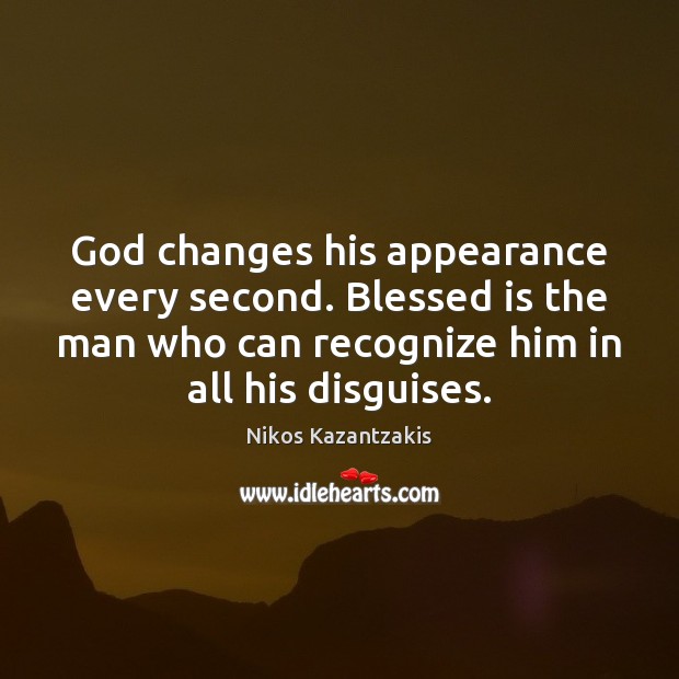 God changes his appearance every second. Blessed is the man who can Nikos Kazantzakis Picture Quote
