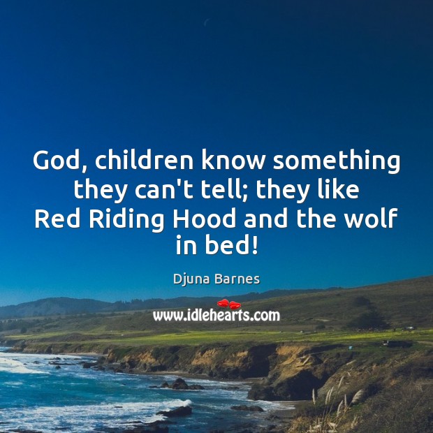 God, children know something they can’t tell; they like Red Riding Hood Djuna Barnes Picture Quote