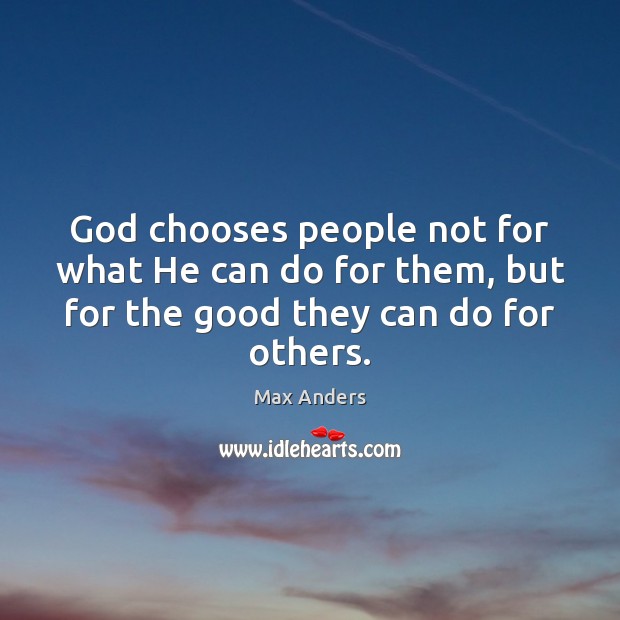God chooses people not for what He can do for them, but Max Anders Picture Quote