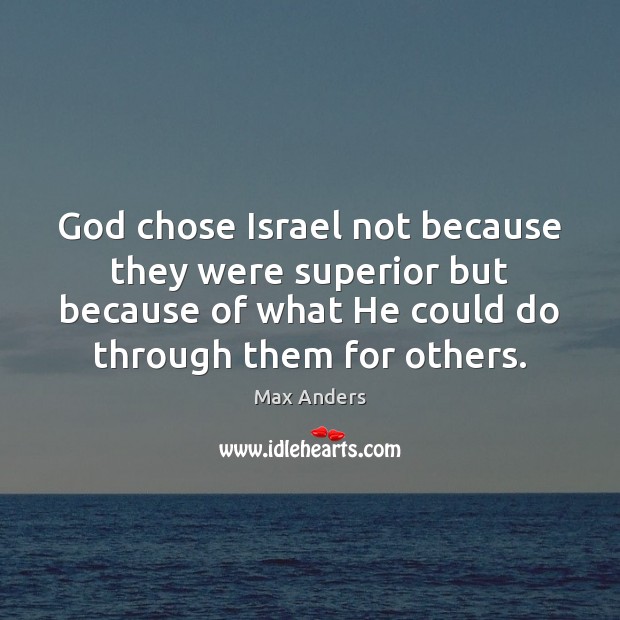 God chose Israel not because they were superior but because of what Max Anders Picture Quote